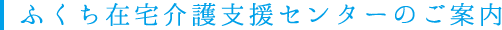 ふくち在宅介護支援センターのご案内